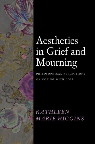 Kathleen Marie Higgins Aesthetics in Grief and Mourning (Hardback)