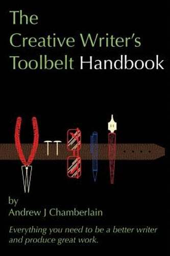 The Creative Writer’s Toolbelt Handbook: Everything You Need to Be a Better: New