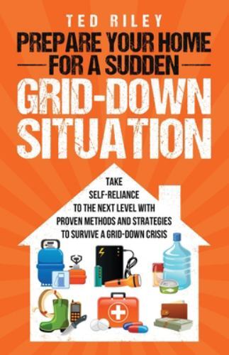 Prepare Your Home for a Sudden Grid-Down Situation: Take Self-Reliance to the…