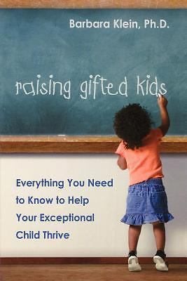Raising Gifted Kids : Everything You Need to Know to Help Your Exceptional Child