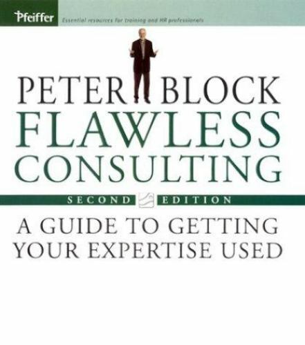Flawless Consulting: A Guide to Getting Your Expertise Used Peter Block