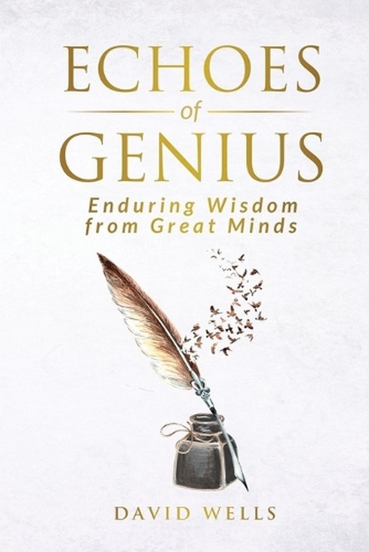 Echoes of Genius: Enduring Wisdom from Great Minds by David Wells Paperback Book
