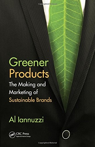 GREENER PRODUCTS: THE MAKING AND MARKETING OF SUSTAINABLE By Al Iannuzzi