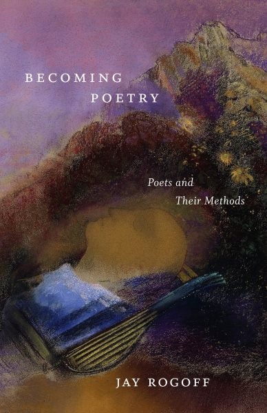Becoming Poetry : Poets and Their Methods, Paperback by Rogoff, Jay, Brand Ne…