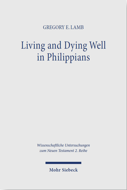 Gregory E. Lamb, Living And Dying Well In Philippians, WUNT 2/624 (2025), 361pp.
