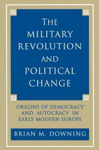 The Military Revolution and Political Change, Downing, Brian, 9780691024752