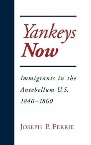 Yankeys Now: Immigrants in the Antebellum U.S. 1840-1860 by Joseph Ferrie: New