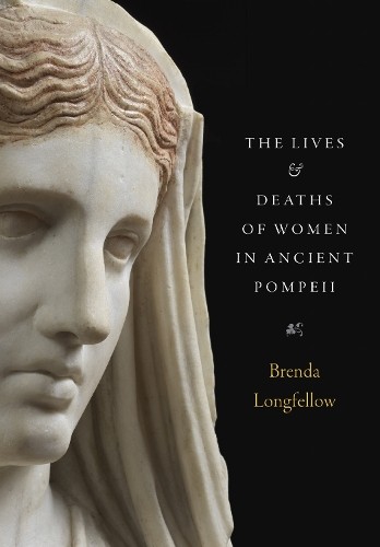 Brenda Longfellow The Lives and Deaths of Women in Ancient Pompeii (Hardback)