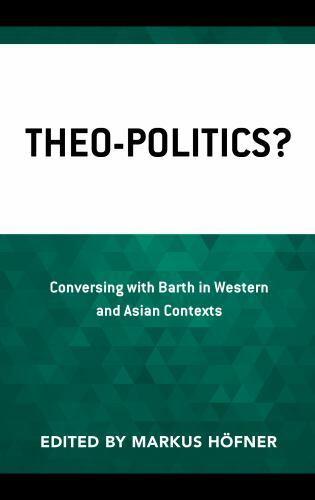 Theo-Politics? : Conversing with Barth in Western and Asian Contexts, Hardcov…