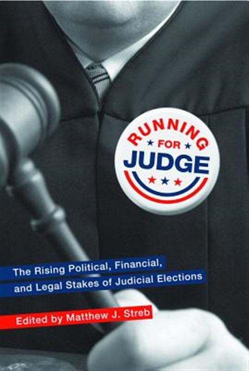 Running for Judge : The Rising Political, Financial, and Legal Stakes of Judi…
