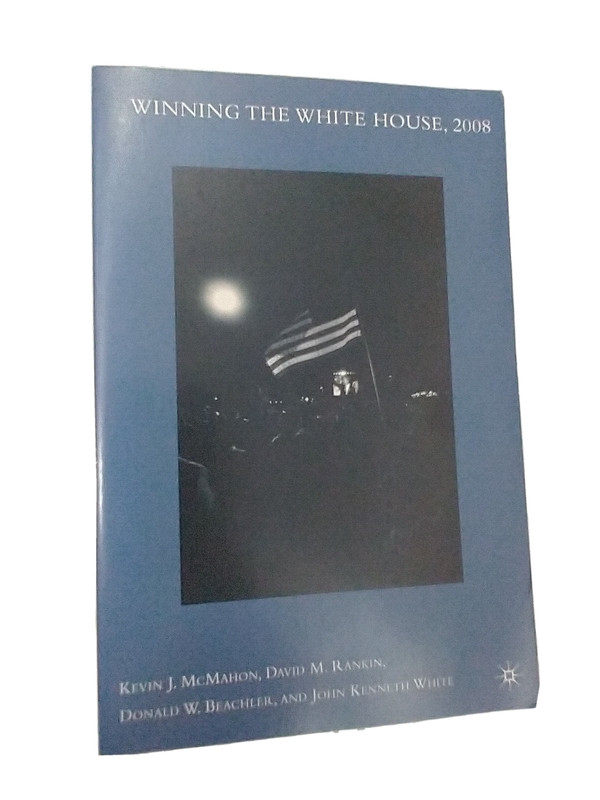 Winning the White House 2008 Kevin J. McMahon, David M. Rankin.. Signed! 1st ED.