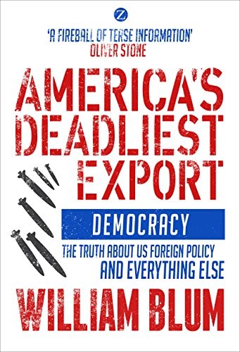 AMERICA’S DEADLIEST EXPORT: DEMOCRACY – THE TRUTH ABOUT US By William Blum *VG+*