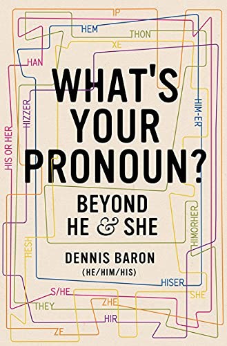 What’s Your Pronoun?: Beyond He and She by Baron, Dennis