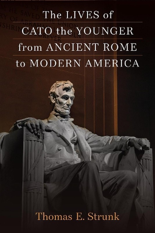 The Lives of Cato the Younger from Ancient Rome to Modern America by Thomas E. S