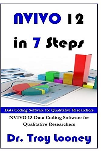 NVIVO 12 IN 7 STEPS: QUALITATIVE DATA ANALYSIS AND CODING By Troy L Looney *NEW*