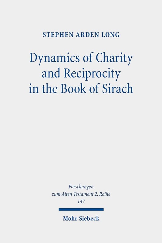 Dynamics of Charity and Reciprocity in the Book of Sirach (Forschungen Zum A…