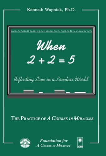 When 2 + 2 = 5: Reflecting Love in …, Wapnick Ph.D.,