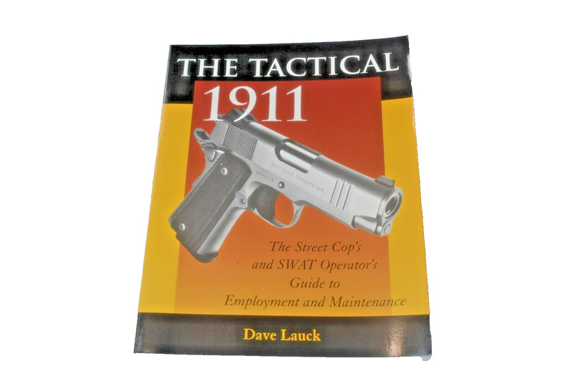 The Tactical 1911 St cops swat operators guide employment MAINT. by Dave Lauck