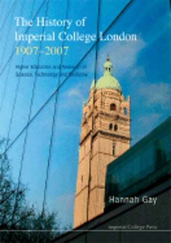 History of Imperial College London, 1907-2007, The: Higher Education and by Gay