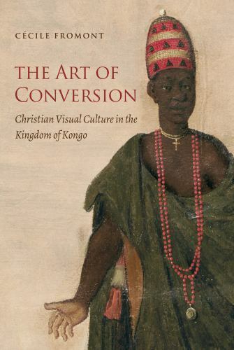 Art of Conversion : Christian Visual Culture in the Kingdom of Kongo, Paperba…