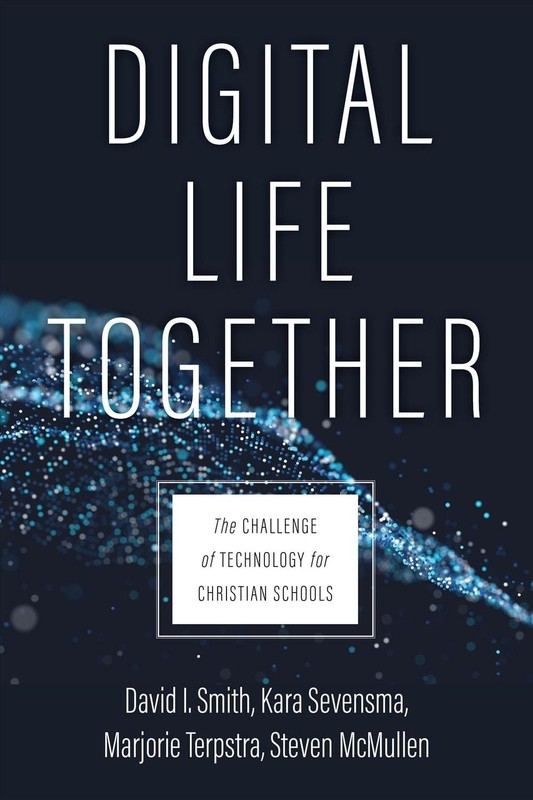 Digital Life Together: The Challenge of Technology for Christian Schools by Davi