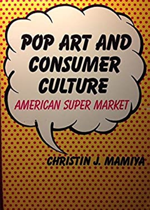 Pop Art and Consumer Culture : American Super Market Christin J.