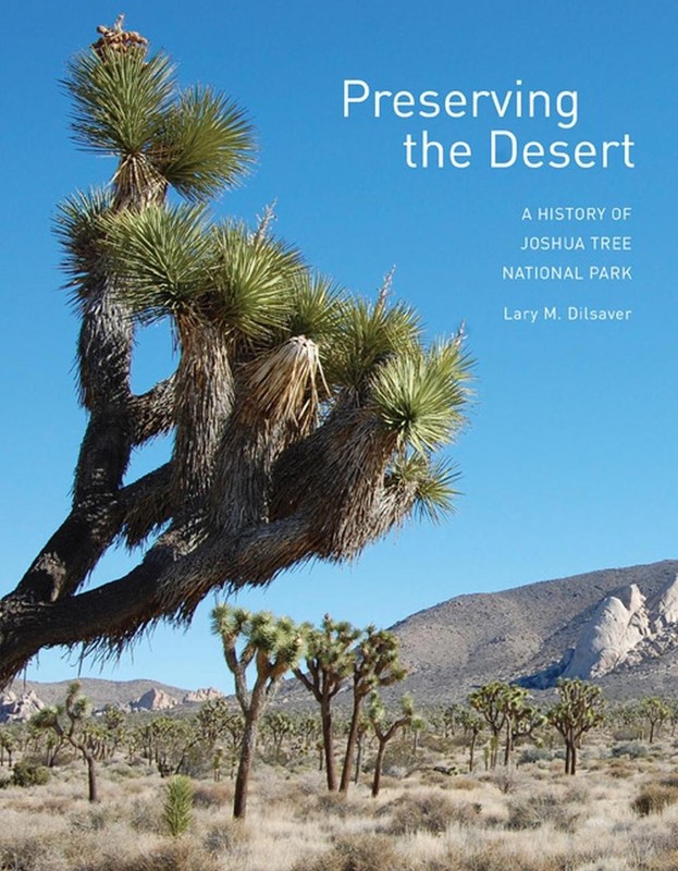 Preserving the Desert: A History of Joshua Tree National Park by Lary M. Dilsave