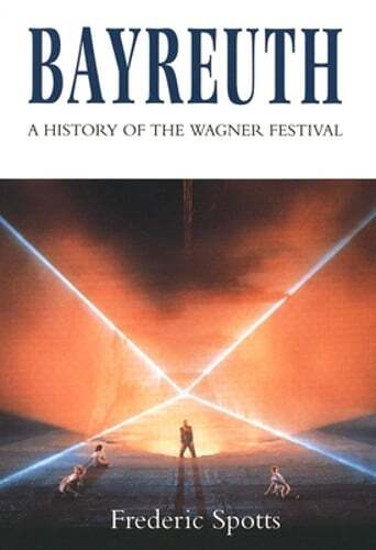 Bayreuth: A History of the Wagner Festival by Frederic Spotts: Used