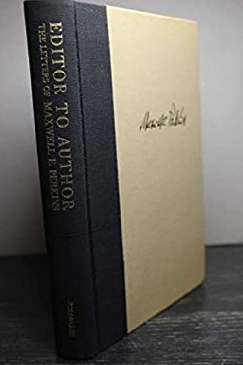 Editor to Author : The Letters of Maxwell E. Perkins Maxwell E. P