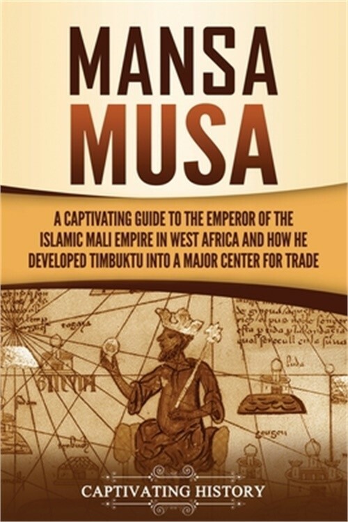 Mansa Musa: A Captivating Guide to the Emperor of the Islamic Mali Empire in Wes