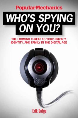 Popular Mechanics Who’s Spying On You?: The Looming Threat to Your Privacy,…