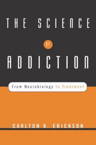 The Science of Addiction: From Neurobiology to Treatment , Erickson Ph.D., Carlt