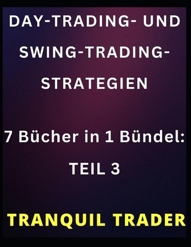Day-Trading- Und Swing-Trading-Strategien: 7 B?cher in 1 B?ndel: TEIL 3 by Tranq