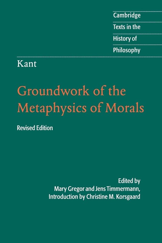 Kant: Groundwork of the Metaphysics of Morals (Cambridge Texts in the Histor…