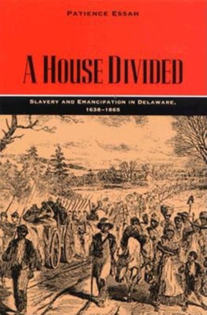 A House Divided: Slavery And Emancipation In Delaware, 1638-1865