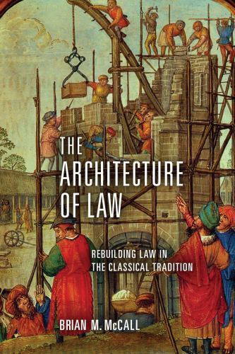 The Architecture of Law: Rebuilding Law in … 9780268103347 by McCall, Brian M.