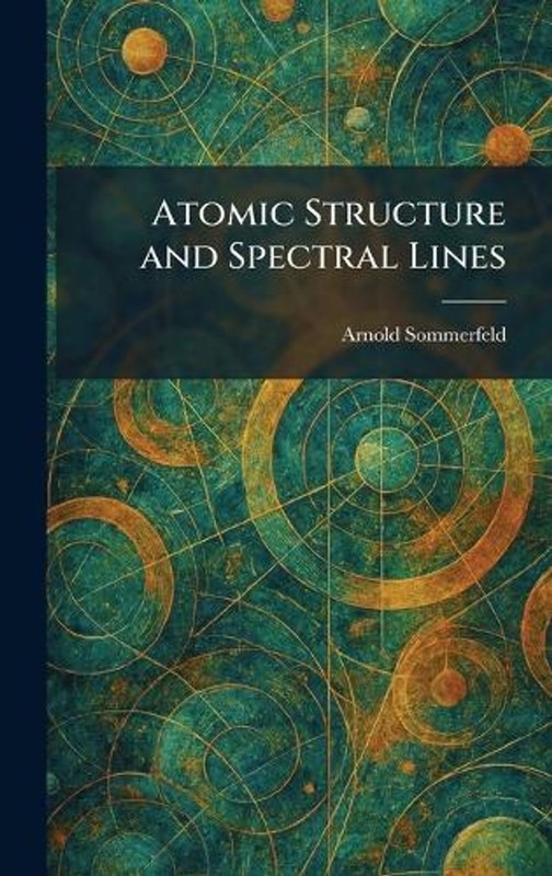 Atomic Structure and Spectral Lines by Arnold Sommerfeld Hardcover Book