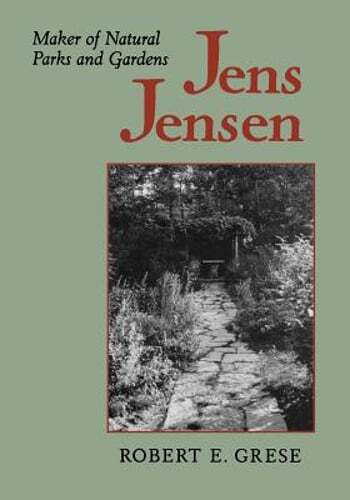 Jens Jensen: Maker of Natural Parks and Gardens by Professor Grese, Robert E