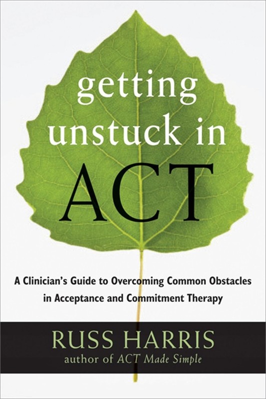 Getting Unstuck in ACT: A Clinician’s Guide to Overcoming Common Obstacles in Ac