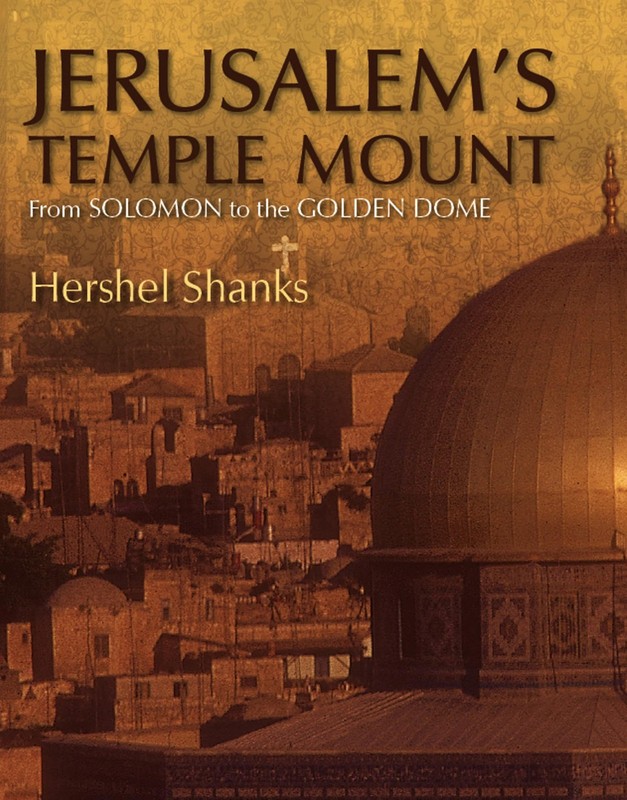 Jerusalem’s Temple Mount: From Solomon to the Golden Dome by Shanks