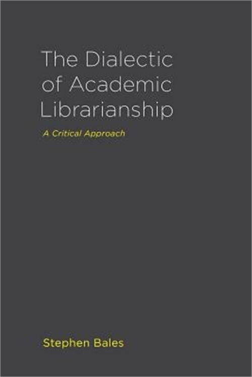 The Dialectic of Academic Librarianship: A Critical Approach (Paperback or Softb