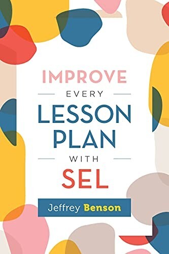 Improve Every Lesson Plan with SEL by Jeffrey Benson New
