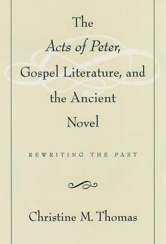The Acts of Peter, Gospel Literature, and the Ancient Novel: Rewriting the Past