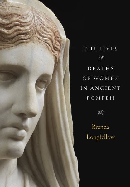 Lives and Deaths of Women in Ancient Pompeii, Hardcover by Longfellow, Brenda…
