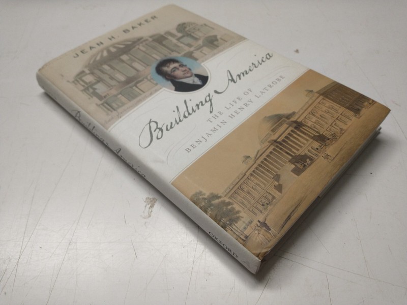 Building America The Life of Benjamin Henry Latrobe Jean H Baker 2020 hb/dj