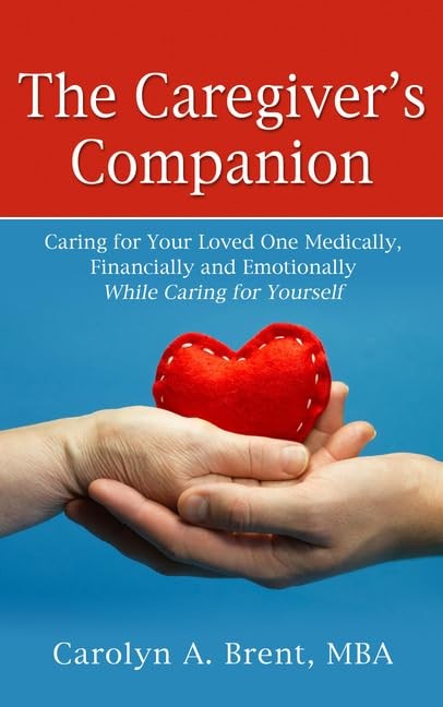 The Caregiver’s Companion: Caring for Your Loved One Medically, Financially …