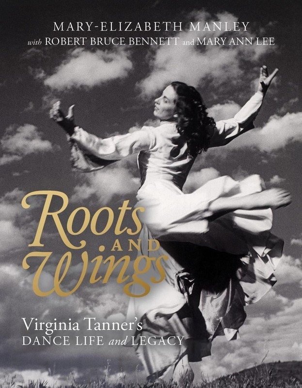 Roots and Wings: Virginia Tanner’s Dance Life and Legacy by Mary-Elizabeth Manle