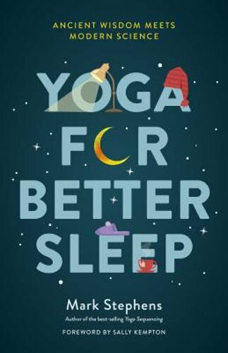 Yoga for Sleep: The Art and Science of Sleeping Well by Mark Stephens: New