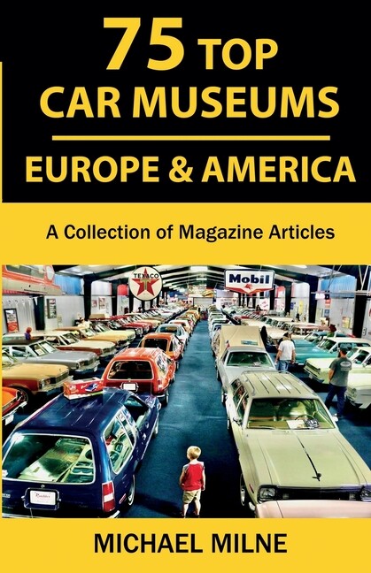75 Top Car Museums In Europe & America: A Collection Of Magazine Articles
