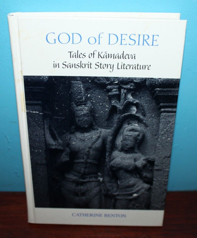 God of Desire : Tales of Kamadeva in Sanskrit Story Literature Catherine Benton